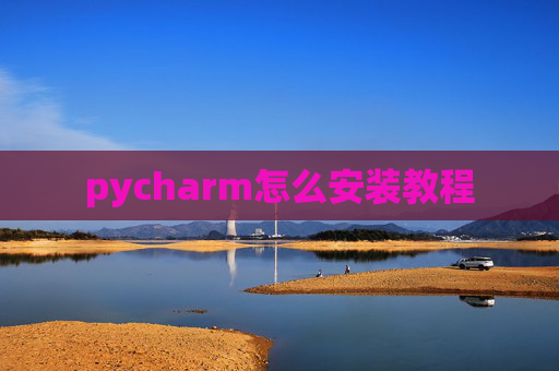 pycharm怎么安装教程 pycharm怎么安装教程